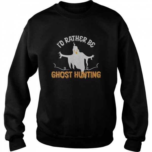 Id Rather Be Ghost Hunting Halloween shirt