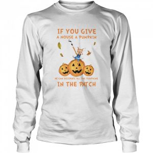 If You Give A Mouse A Pumpkin He Can Decorate All The Pumpkins In The Patch shirt