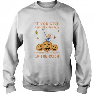 If You Give A Mouse A Pumpkin He Can Decorate All The Pumpkins In The Patch shirt