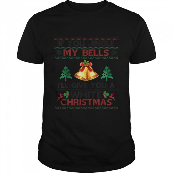 If You Jingle My BELLS I’ll Give You a White Christmas T-Shirt B0BKLZC8J8