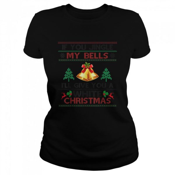 If You Jingle My BELLS I’ll Give You a White Christmas T-Shirt B0BKLZC8J8
