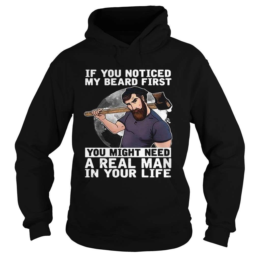 If You Noticed My Beard First You Might Need A Real Man In Your Life shirt If You Noticed My Beard First You Might Need A Real Man In Your Life shirt