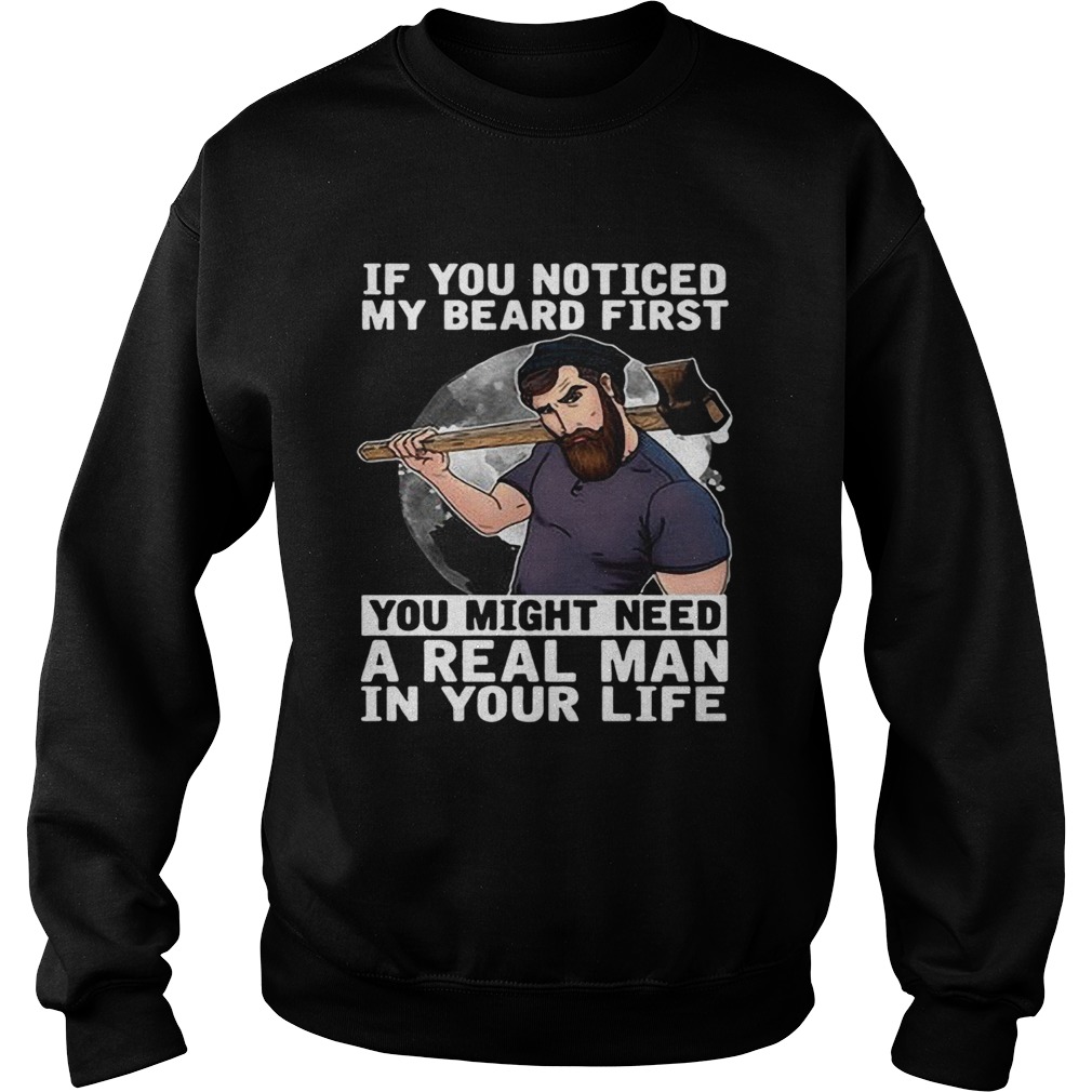 If You Noticed My Beard First You Might Need A Real Man In Your Life shirt If You Noticed My Beard First You Might Need A Real Man In Your Life shirt