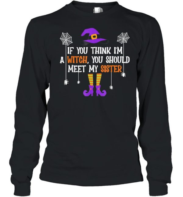 If You Think I’m a Witch You Should Meet My Sister Halloween shirt