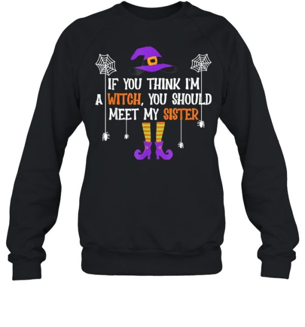 If You Think I’m a Witch You Should Meet My Sister Halloween shirt