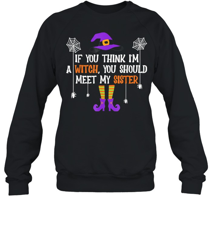 If You Think I'm a Witch You Should Meet My Sister Halloween shirt If You Think I'm a Witch You Should Meet My Sister Halloween shirt