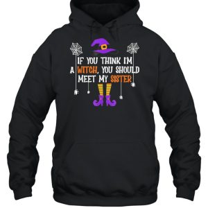 If You Think Im a Witch You Should Meet My Sister Halloween shirt 3