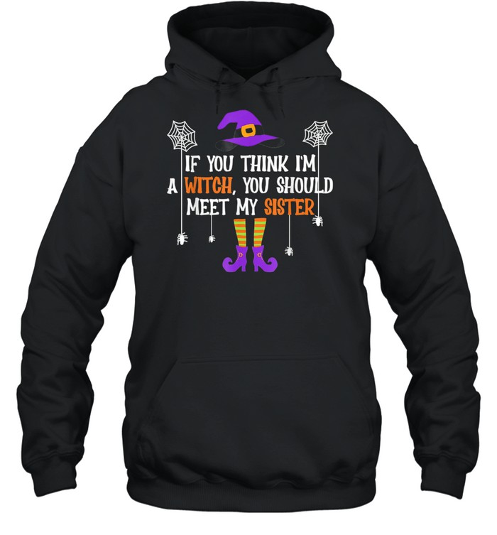 If You Think I'm a Witch You Should Meet My Sister Halloween shirt If You Think I'm a Witch You Should Meet My Sister Halloween shirt