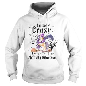 Im Not Crazy I Prefer The Term Mentally Hilarious shirt