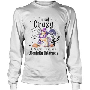Im Not Crazy I Prefer The Term Mentally Hilarious shirt