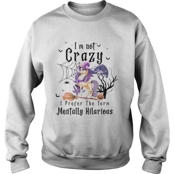 Im Not Crazy I Prefer The Term Mentally Hilarious shirt