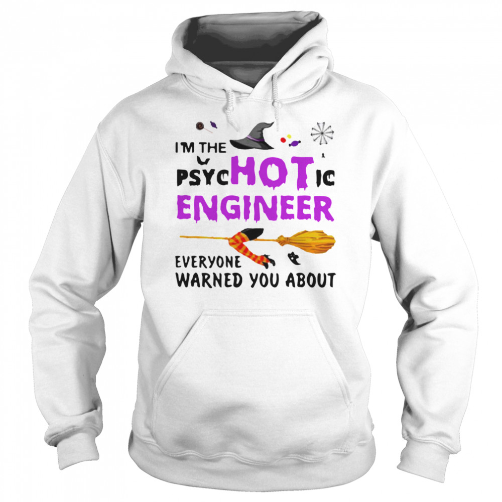 Im The Psyc Hot Ic Engineer Everyone Warned You About Halloween shirt Im The Psyc Hot Ic Engineer Everyone Warned You About Halloween shirt