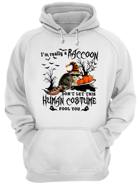 I'm really a Raccoon don't let this human costume fool you Halloween shirt I'm really a Raccoon don't let this human costume fool you Halloween shirt