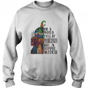 In A World Full Of Princesses Be A Hippie Witch shirt