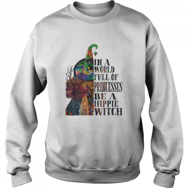 In A World Full Of Princesses Be A Hippie Witch shirt