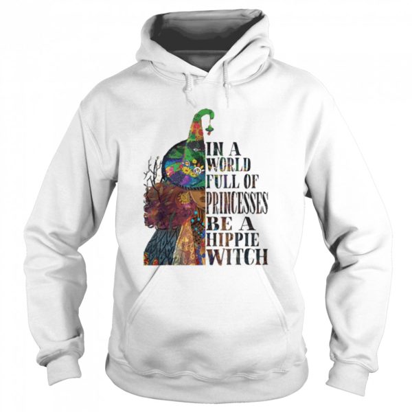 In A World Full Of Princesses Be A Hippie Witch shirt