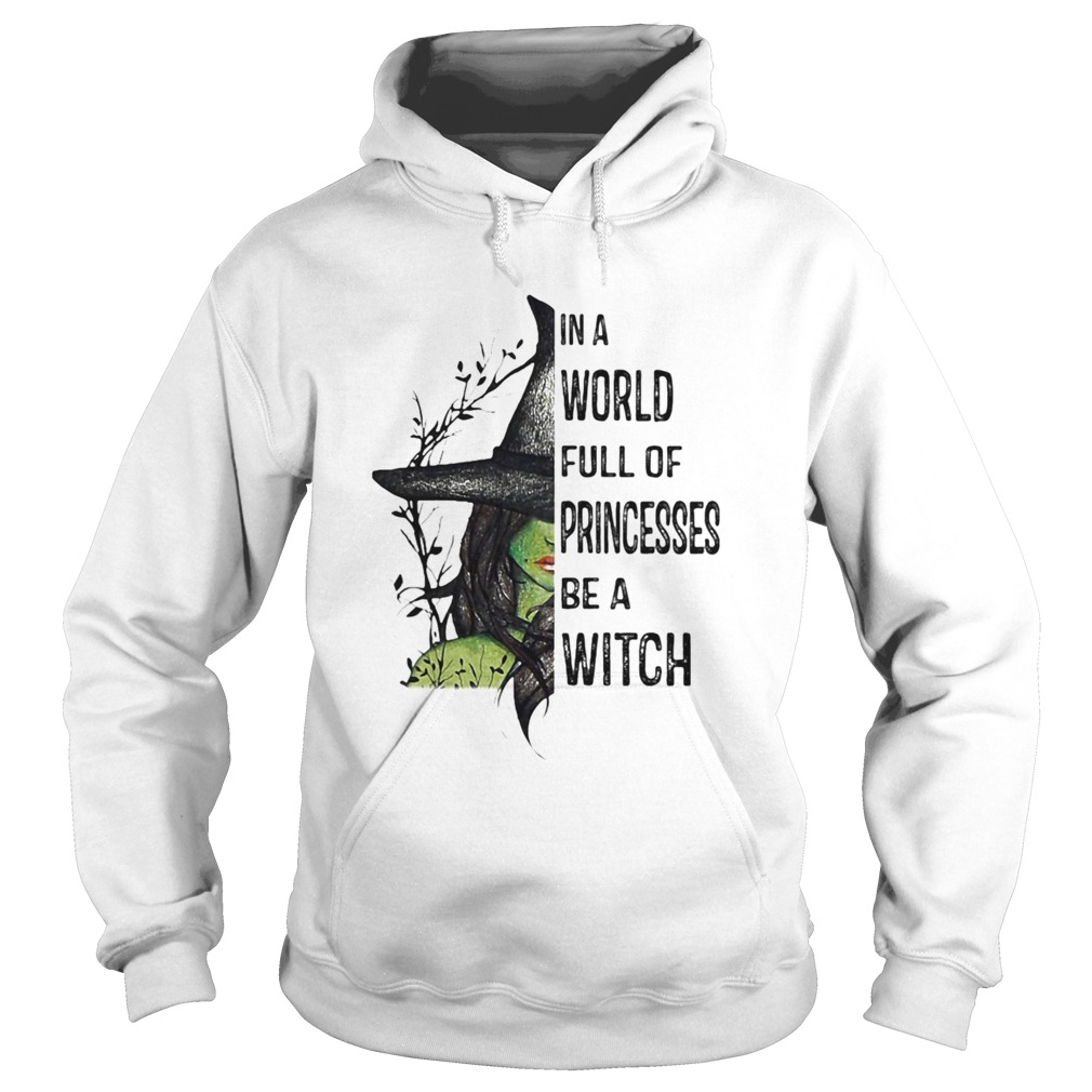In A World Full Of Princesses Be A Witch Halloween shirt In A World Full Of Princesses Be A Witch Halloween shirt