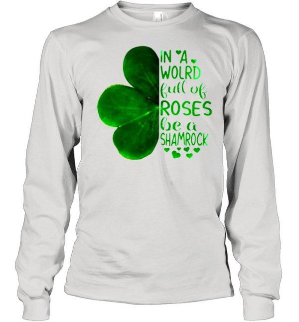 In A World Full Of Roses Be A Shamrock Irish shirt