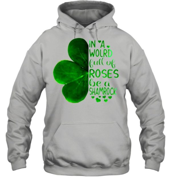 In A World Full Of Roses Be A Shamrock Irish shirt
