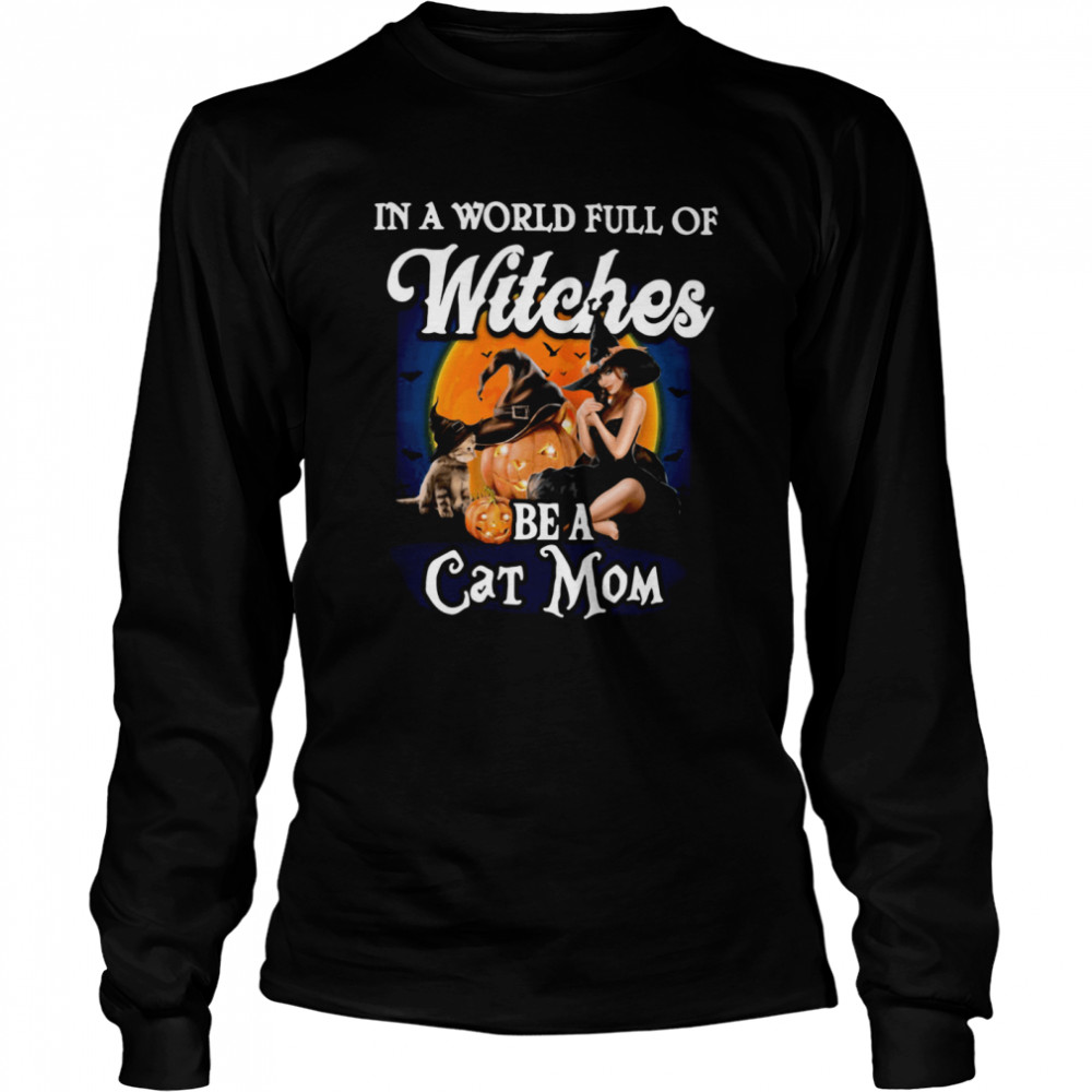 In A World Full Of Witches Be A Cat Mom shirt In A World Full Of Witches Be A Cat Mom shirt