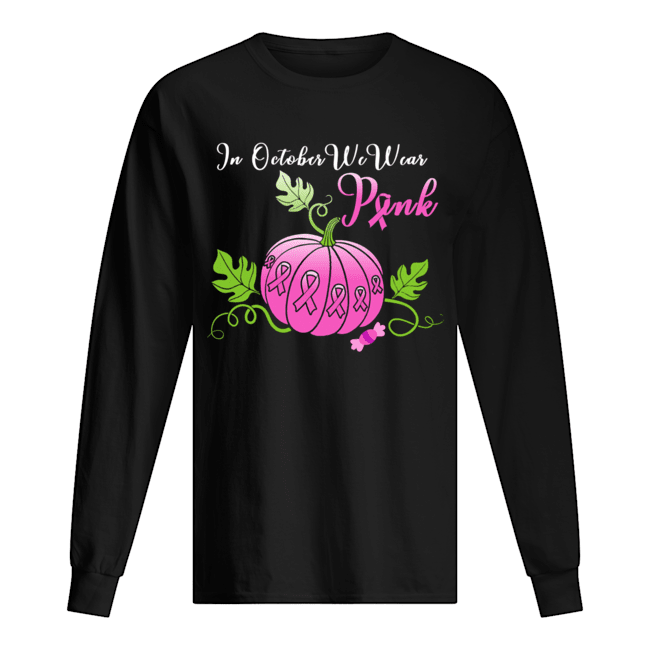 In October We Wear Pink Pumpkin Breast Cancer Halloween Long Sleeve T-Shirt In October We Wear Pink Pumpkin Breast Cancer Halloween Long Sleeve T-Shirt