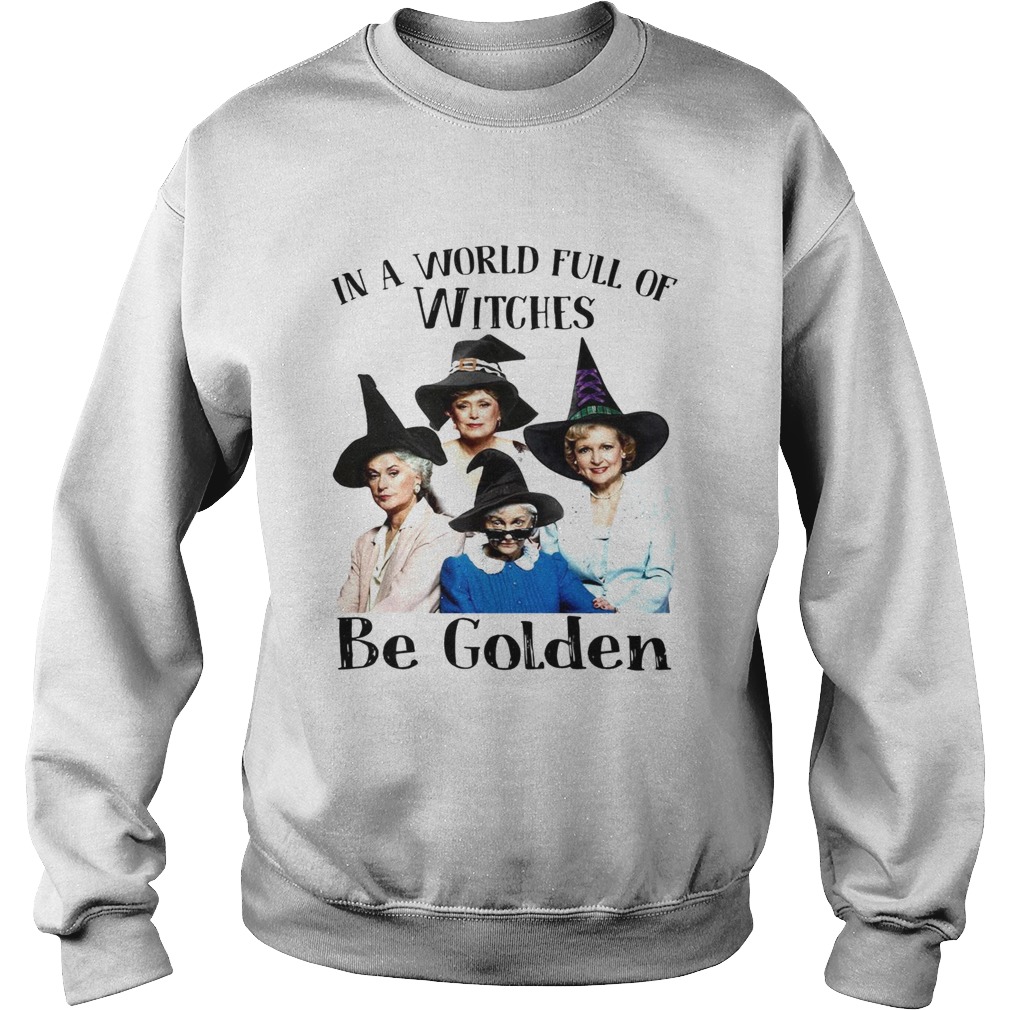 In a world full of witches be Golden Halloween shirt In a world full of witches be Golden Halloween shirt