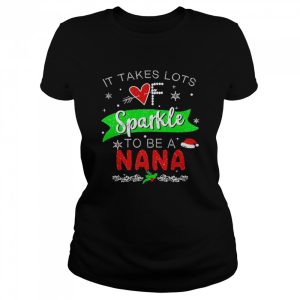 It Takes Lots of Sparkle To Be A Nana Christmas Sweater Shirt