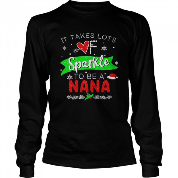 It Takes Lots of Sparkle To Be A Nana Christmas Sweater Shirt