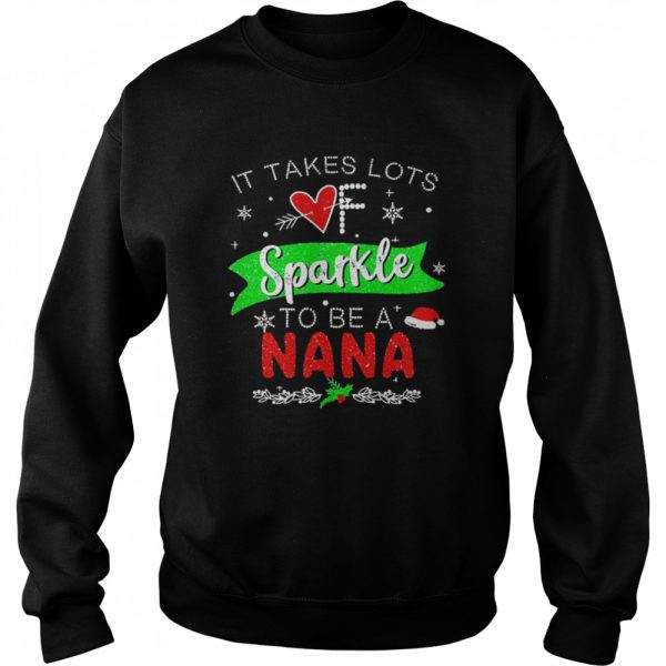 It Takes Lots of Sparkle To Be A Nana Christmas Sweater Shirt