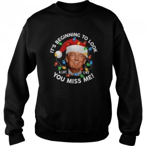 Its Beginning To Look A Lot Like You Miss Me Trump Christmas T Shirt 4