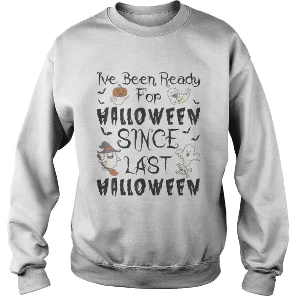 Ive Been Ready For Halloween Since Last Halloween shirt