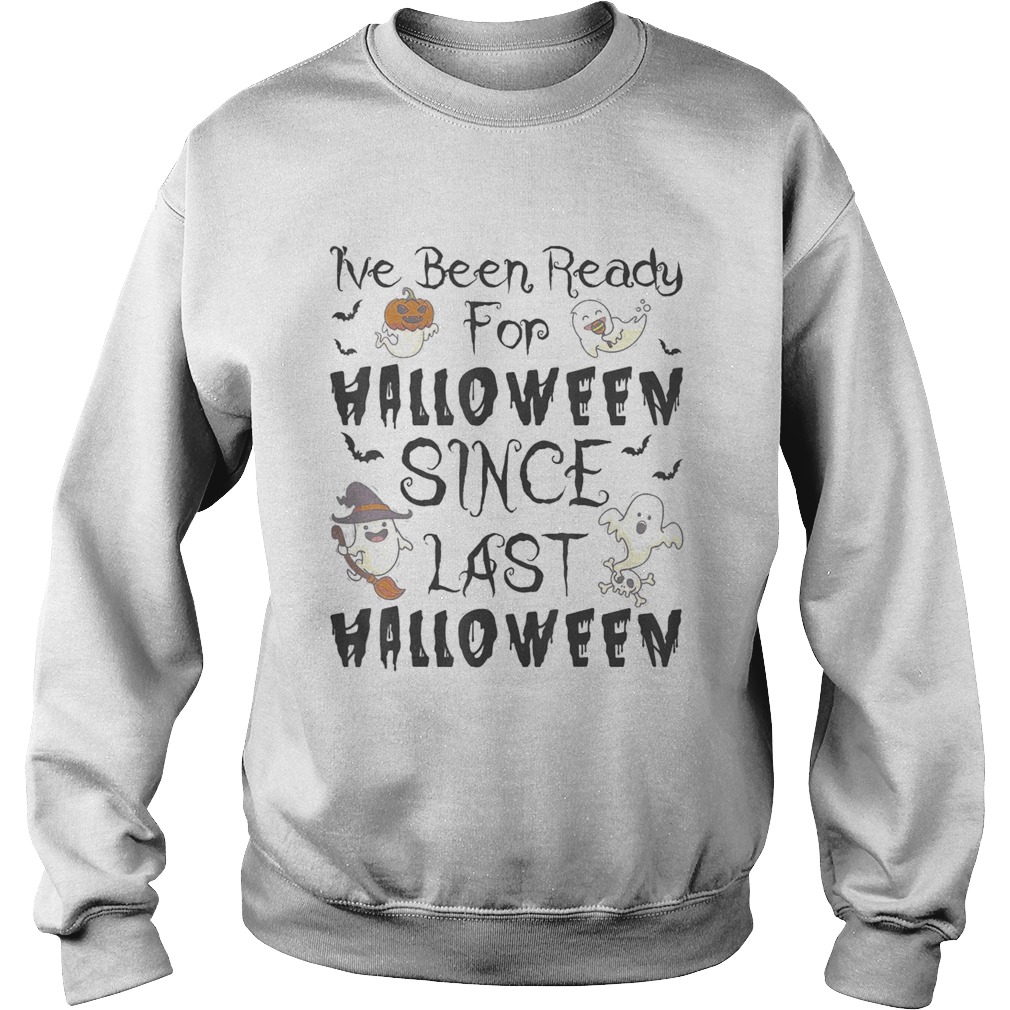 Ive Been Ready For Halloween Since Last Halloween shirt Ive Been Ready For Halloween Since Last Halloween shirt
