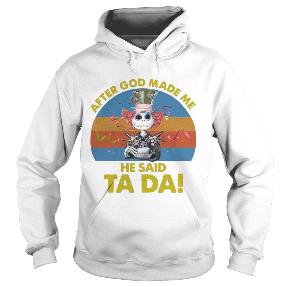 Jack Skellington After God Made Me He Said Ta Da Halloween Shirt Jack Skellington After God Made Me He Said Ta Da Halloween Shirt