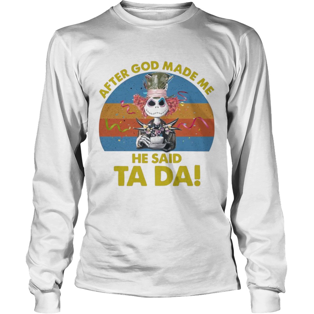 Jack Skellington After God Made Me He Said Ta Da Halloween Shirt Jack Skellington After God Made Me He Said Ta Da Halloween Shirt