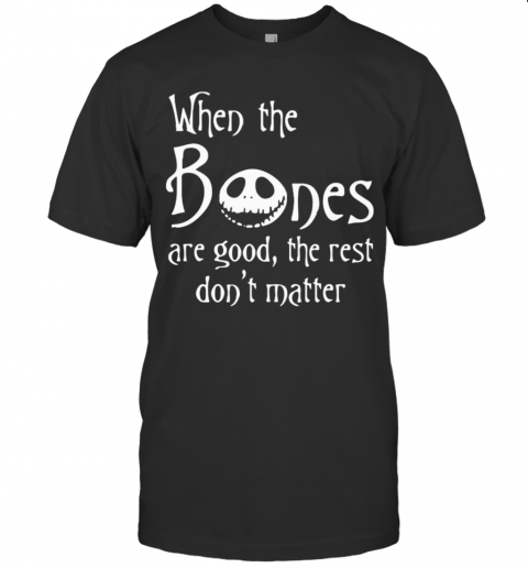 Jack Skellington When The Bones Are Good The Rest Don'T Matter T-Shirt Jack Skellington When The Bones Are Good The Rest Don'T Matter T-Shirt