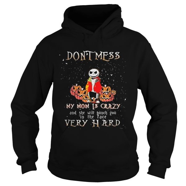 Jack Skellington don’t mess my mom is crazy and she will punch you in the face very hard shirt