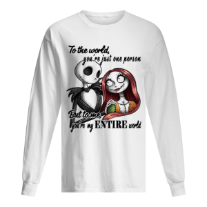 Jack Skellington to the world you’re just one person but to me you’re my entire world shirt