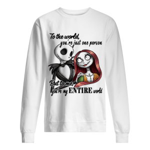 Jack Skellington to the world you’re just one person but to me you’re my entire world shirt