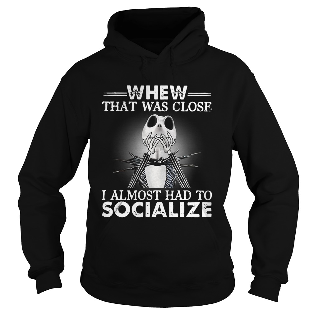 Jack Skellington whew that was close I almost had to socialize Halloween shirt Jack Skellington whew that was close I almost had to socialize Halloween shirt