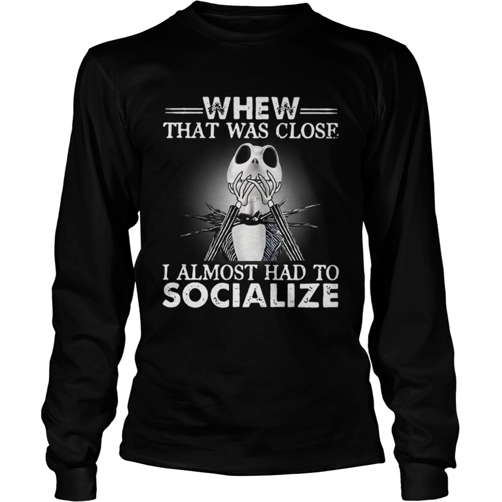 Jack Skellington whew that was close I almost had to socialize Halloween shirt Jack Skellington whew that was close I almost had to socialize Halloween shirt