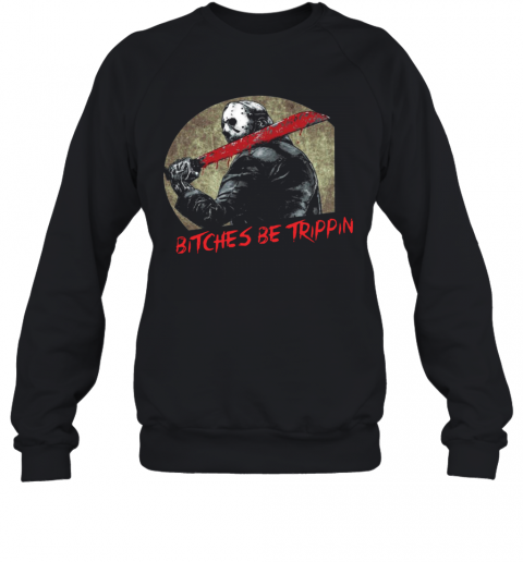 Jason Voorhees Bitches Be Trippin Halloween T-Shirt Jason Voorhees Bitches Be Trippin Halloween T-Shirt
