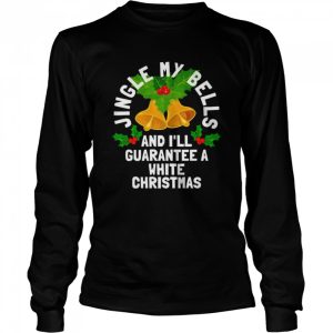Jingle My Bells and I'll Guarantee a White Christmas Shirt 3