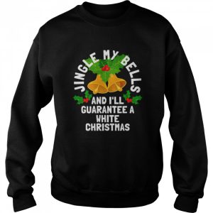 Jingle My Bells and I'll Guarantee a White Christmas Shirt 4