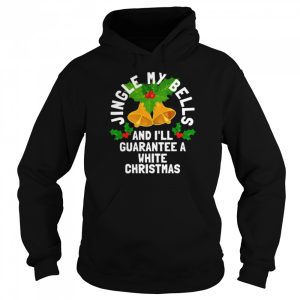 Jingle My Bells and I'll Guarantee a White Christmas Shirt 5