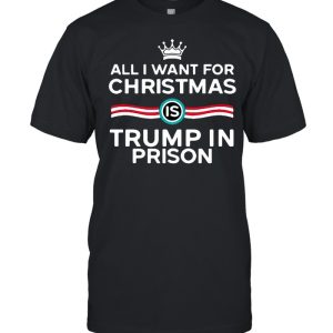 King All I Want For Christmas Is Trump In Prison T-shirt