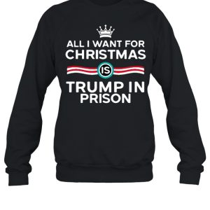 King All I Want For Christmas Is Trump In Prison T shirt 4