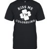 Kiss Me Im Colorblind St Patricks Day shirt