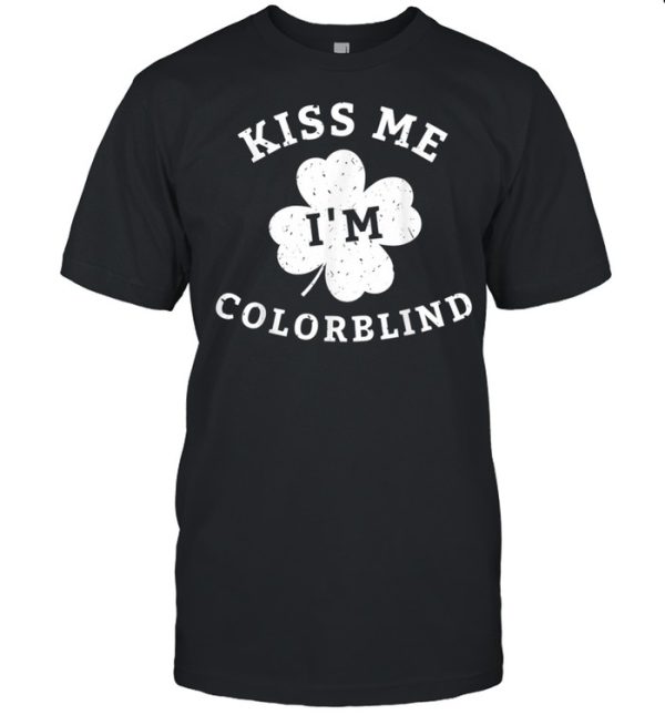 Kiss Me Im Colorblind St Patricks Day shirt