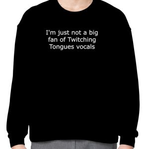 Malakien56 I’m Just Not A Big Fan Of Twitching Tongues Vocals Shirt