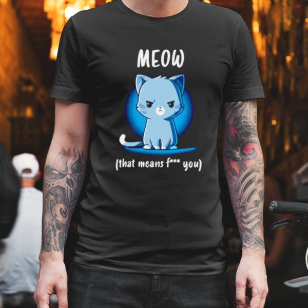 Meow that means fuck you shirt